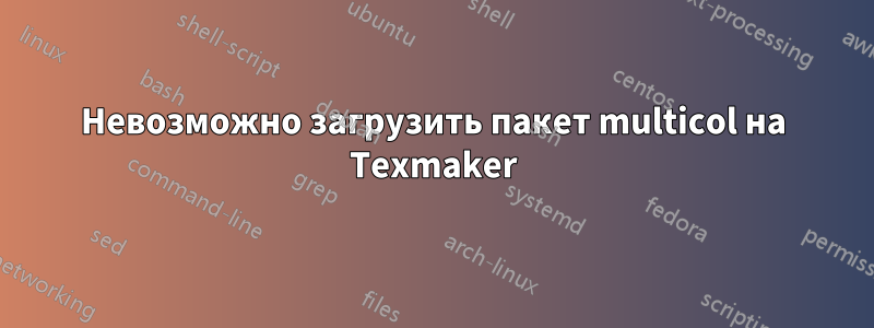 Невозможно загрузить пакет multicol на Texmaker