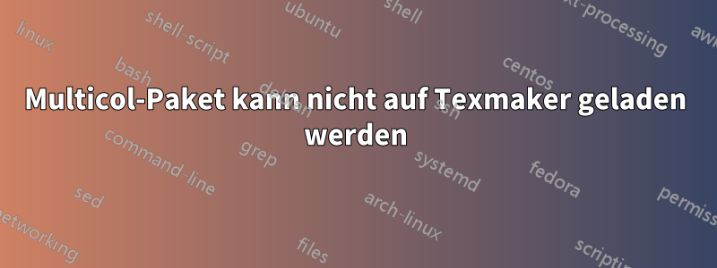 Multicol-Paket kann nicht auf Texmaker geladen werden