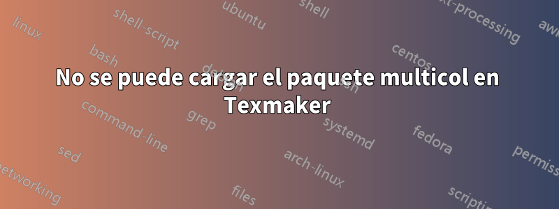 No se puede cargar el paquete multicol en Texmaker