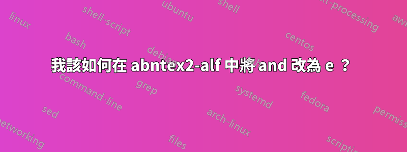 我該如何在 abntex2-alf 中將 and 改為 e ？