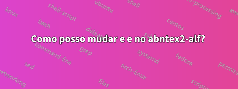 Como posso mudar e e no abntex2-alf?