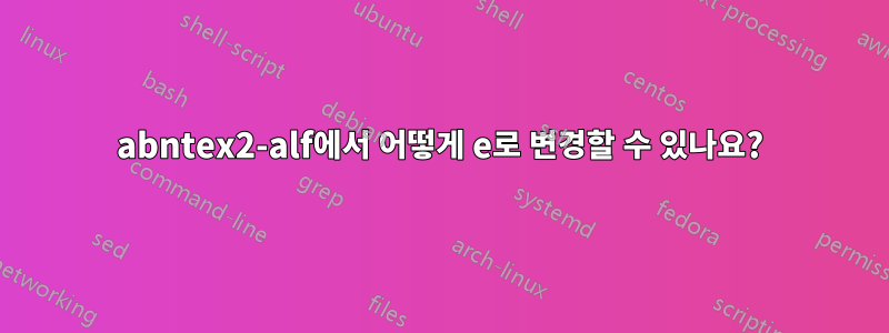 abntex2-alf에서 어떻게 e로 변경할 수 있나요?