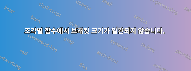 조각별 함수에서 브래킷 크기가 일관되지 않습니다.