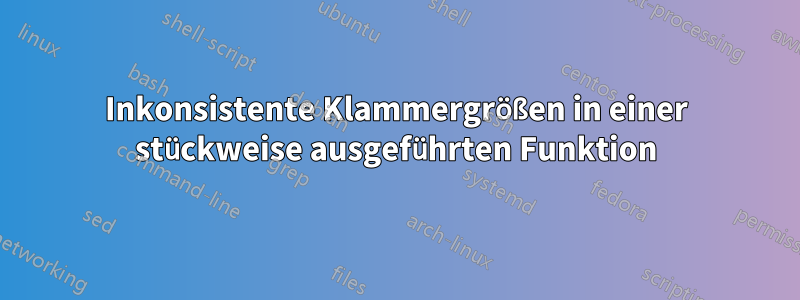 Inkonsistente Klammergrößen in einer stückweise ausgeführten Funktion