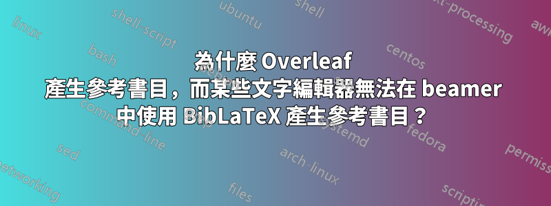 為什麼 Overleaf 產生參考書目，而某些文字編輯器無法在 beamer 中使用 BibLaTeX 產生參考書目？