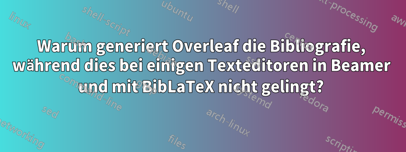 Warum generiert Overleaf die Bibliografie, während dies bei einigen Texteditoren in Beamer und mit BibLaTeX nicht gelingt?