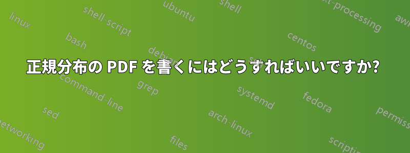 正規分布の PDF を書くにはどうすればいいですか?