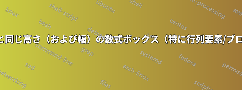 他の数式と同じ高さ（および幅）の数式ボックス（特に行列要素/ブロック用）