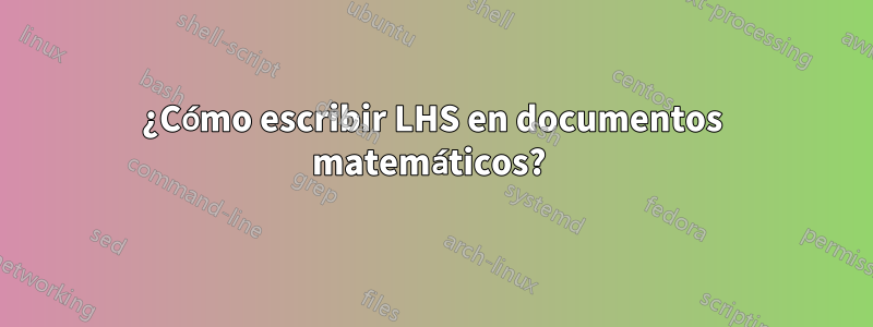 ¿Cómo escribir LHS en documentos matemáticos? 