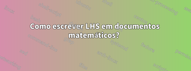 Como escrever LHS em documentos matemáticos? 