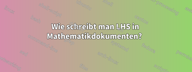 Wie schreibt man LHS in Mathematikdokumenten? 