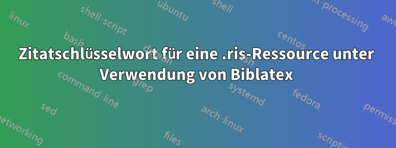 Zitatschlüsselwort für eine .ris-Ressource unter Verwendung von Biblatex