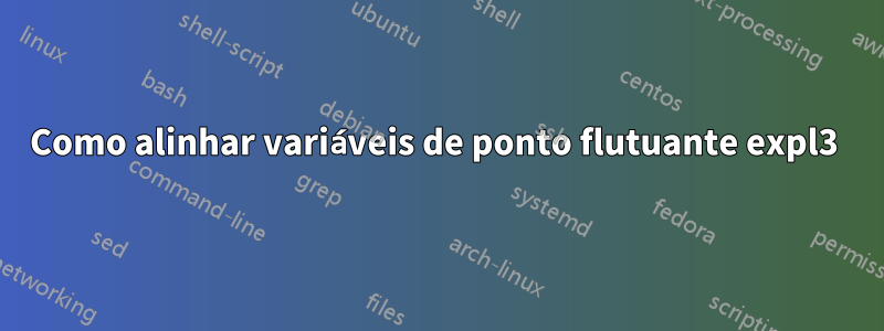 Como alinhar variáveis ​​de ponto flutuante expl3 