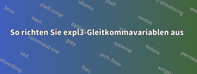 So richten Sie expl3-Gleitkommavariablen aus 