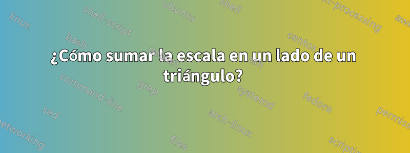 ¿Cómo sumar la escala en un lado de un triángulo?