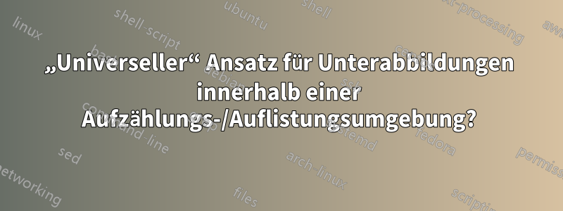 „Universeller“ Ansatz für Unterabbildungen innerhalb einer Aufzählungs-/Auflistungsumgebung?