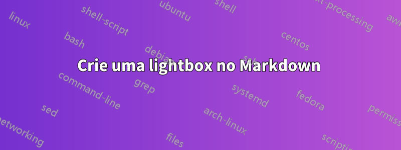 Crie uma lightbox no Markdown