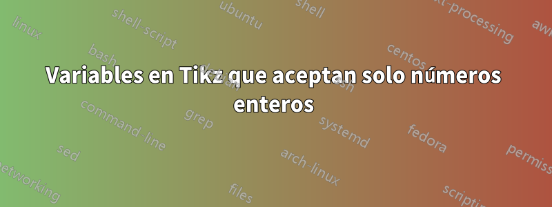 Variables en Tikz que aceptan solo números enteros