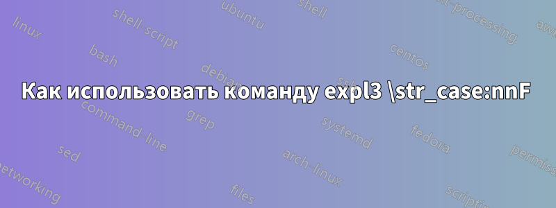 Как использовать команду expl3 \str_case:nnF