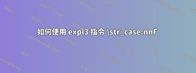 如何使用 expl3 指令 \str_case:nnF