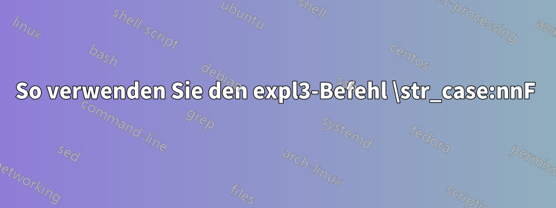 So verwenden Sie den expl3-Befehl \str_case:nnF