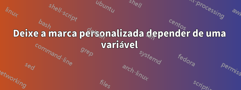 Deixe a marca personalizada depender de uma variável