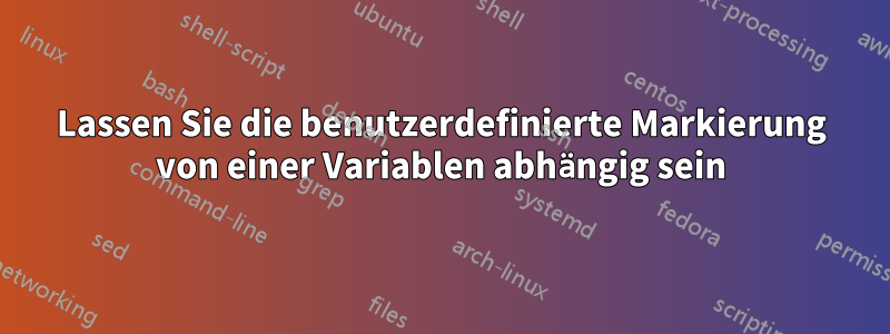 Lassen Sie die benutzerdefinierte Markierung von einer Variablen abhängig sein