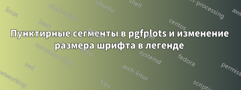 Пунктирные сегменты в pgfplots и изменение размера шрифта в легенде