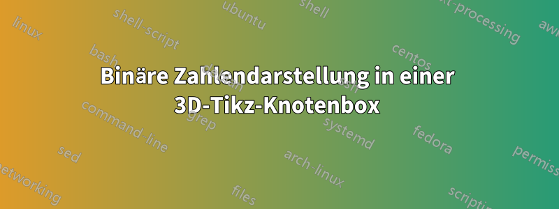 Binäre Zahlendarstellung in einer 3D-Tikz-Knotenbox