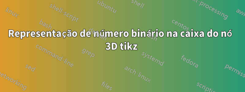 Representação de número binário na caixa do nó 3D tikz