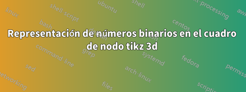 Representación de números binarios en el cuadro de nodo tikz 3d