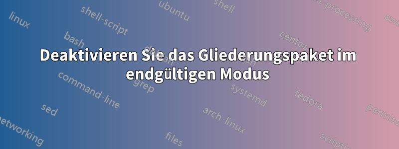 Deaktivieren Sie das Gliederungspaket im endgültigen Modus