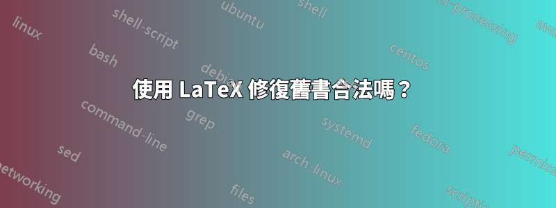 使用 LaTeX 修復舊書合法嗎？ 