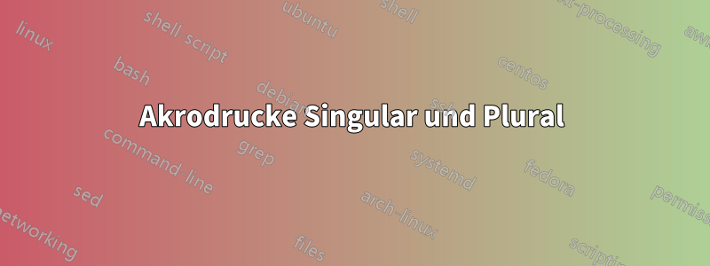 Akrodrucke Singular und Plural