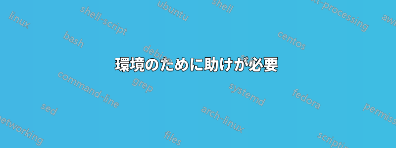 環境のために助けが必要