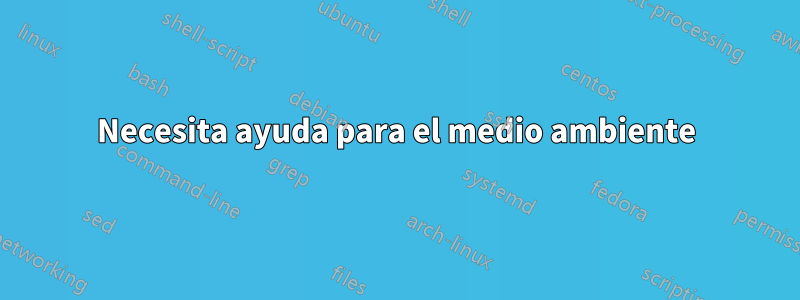 Necesita ayuda para el medio ambiente