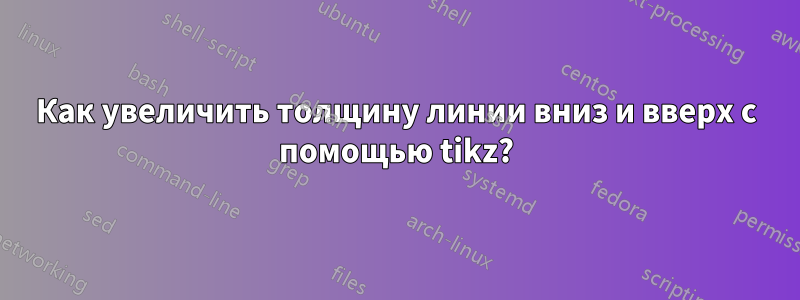 Как увеличить толщину линии вниз и вверх с помощью tikz?