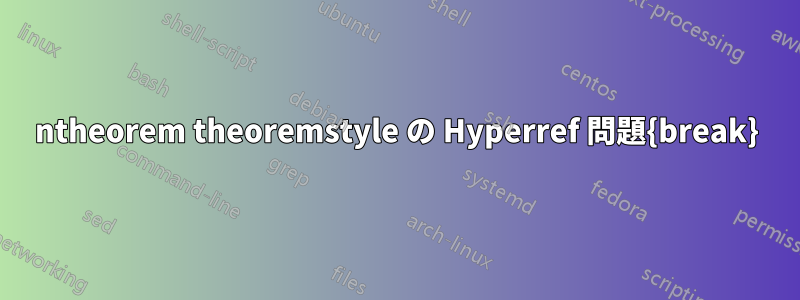 ntheorem theoremstyle の Hyperref 問題{break}