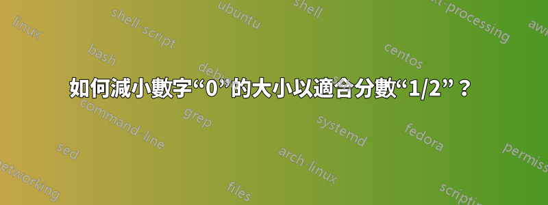 如何減小數字“0”的大小以適合分數“1/2”？