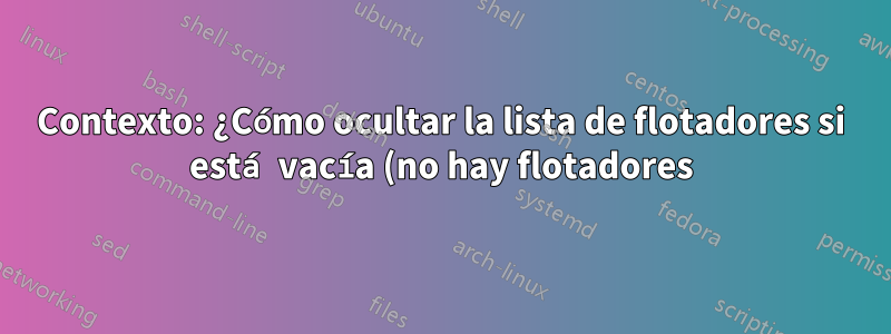 Contexto: ¿Cómo ocultar la lista de flotadores si está vacía (no hay flotadores)?
