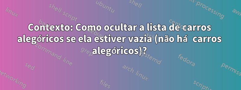 Contexto: Como ocultar a lista de carros alegóricos se ela estiver vazia (não há carros alegóricos)?