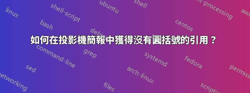 如何在投影機簡報中獲得沒有圓括號的引用?