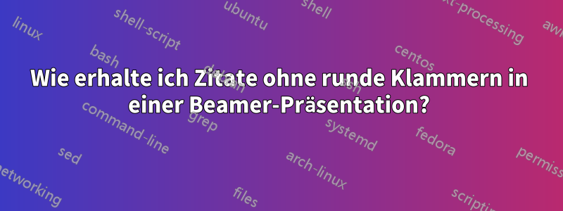 Wie erhalte ich Zitate ohne runde Klammern in einer Beamer-Präsentation?