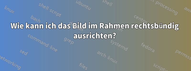 Wie kann ich das Bild im Rahmen rechtsbündig ausrichten?