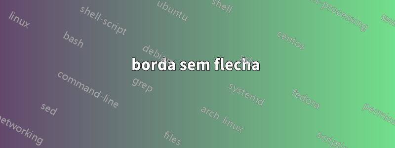 borda sem flecha