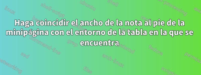 Haga coincidir el ancho de la nota al pie de la minipágina con el entorno de la tabla en la que se encuentra