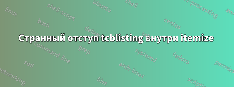 Странный отступ tcblisting внутри itemize