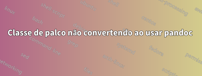 Classe de palco não convertendo ao usar pandoc