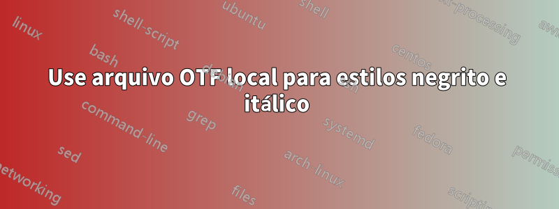 Use arquivo OTF local para estilos negrito e itálico