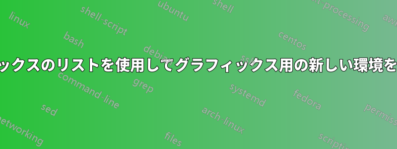 グラフィックスのリストを使用してグラフィックス用の新しい環境を作成する